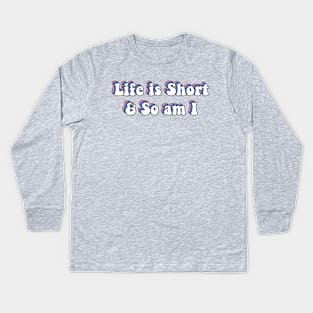 Life is Short and So am I Kids Long Sleeve T-Shirt